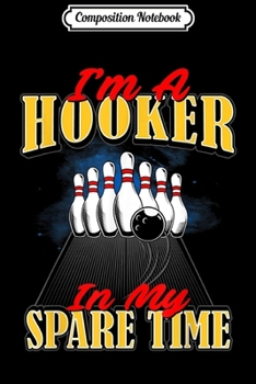 Composition Notebook: Hooker In My Spare Time Funny Bowling  Journal/Notebook Blank Lined Ruled 6x9 100 Pages