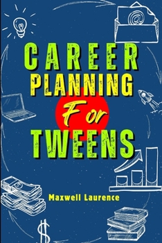 Paperback Career Planning For Tweens: A Kid's Guide On How To Understand Yourself In Choosing A Career Path; Stay Organized; Time Management & Stop Procrast [Large Print] Book