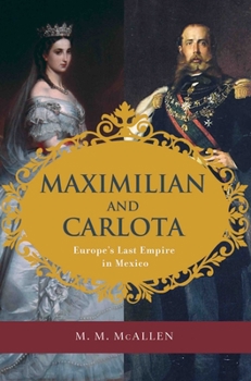 Hardcover Maximilian and Carlota: Europe's Last Empire in Mexico Book