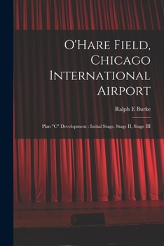 Paperback O'Hare Field, Chicago International Airport: Plan "C" Development: Initial Stage, Stage II, Stage III Book