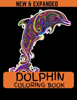 Dolphin Coloring Book (New & Expanded): Coloring Book Of Dolphins Featuring 38 Dolphin Designs in a Variety of Patterns for kids boys and girls
