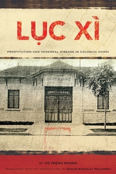 Luc Xi: Prostitution and Venereal Disease in Colonial Hanoi - Book  of the Southeast Asia: Politics, Meaning, and Memory