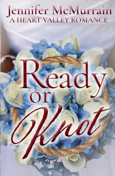 Ready or Knot: A Sweet Small Town Romance (A Heart Valley Romance Book 3) - Book #3 of the A Heart Valley Romance