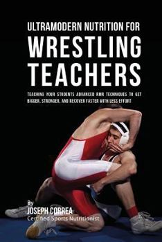 Paperback Ultramodern Nutrition for Wrestling Teachers: Teaching Your Students Advanced RMR Techniques to Get Bigger, Stronger, and Recover Faster with Less Eff Book