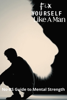 Paperback Fix Yourself Like a Man: No-BS Guide to Mental Strength Book