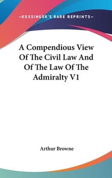 Hardcover A Compendious View Of The Civil Law And Of The Law Of The Admiralty V1 Book