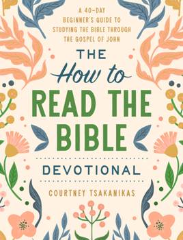 The How to Read the Bible Devotional: A 40-Day Beginner's Guide to Studying the Bible through the Gospel of John: Devotional Bible Study Guide for Beginners