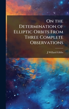 Hardcover On the Determination of Elliptic Orbits From Three Complete Observations Book