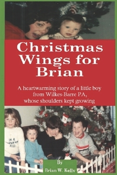 Paperback Christmas Wings for Brian: A heartwarming story of a little boy from Wilkes-Barre PA, whose shoulders kept growing Book