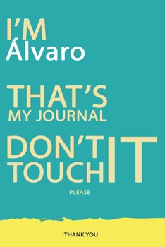 Álvaro : DON'T TOUCH MY NOTEBOOK PLEASE Unique customized Gift for Álvaro - Journal for Boys / men with beautiful colors Blue and Yellow, Journal to ... male ( Álvaro notebook): best gift for Álvaro