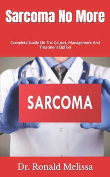 Paperback Sarcoma No More: Complete Guide On The Causes, Management And Treatment Option Book