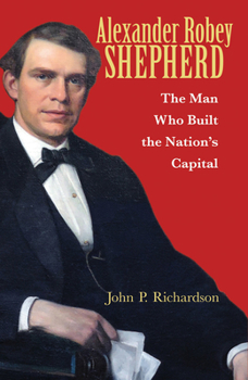 Paperback Alexander Robey Shepherd: The Man Who Built the Nation's Capital Book