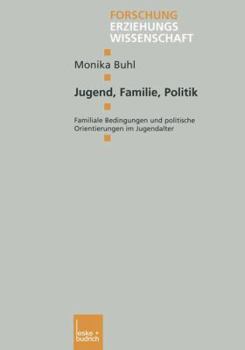 Paperback Jugend, Familie, Politik: Familiale Bedingungen Und Politische Orientierungen Im Jugendalter [German] Book