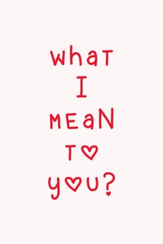 What I Mean To You: A Couples Journal With Daily Questions And Answers To Spark Fun And Meaningful