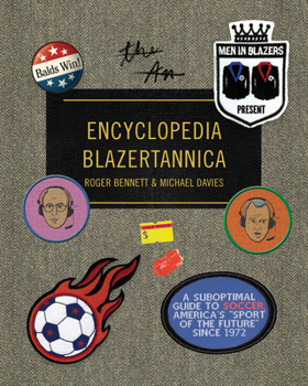 Hardcover Men in Blazers Present Encyclopedia Blazertannica: A Suboptimal Guide to Soccer, America's Sport of the Future Since 1972 Book