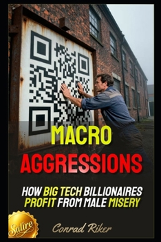 Macro Aggressions: How Big Tech Billionaires Profit From Male Misery (Redpilled Progressive (satire))