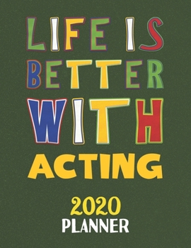 Paperback Life Is Better With Acting 2020 Planner: Weekly Monthly 2020 Planner For People Who Loves Acting 8.5x11 67 Pages Book