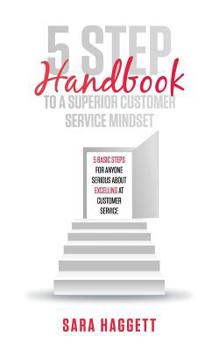 Paperback 5 Step Handbook to a Superior Customer Service Mindset: 5 basic steps for anyone serious about excelling in customer service Book