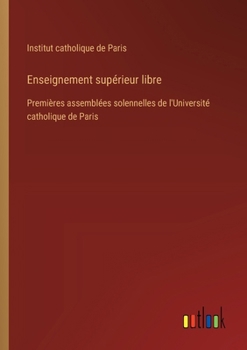 Paperback Enseignement supérieur libre: Premières assemblées solennelles de l'Université catholique de Paris [French] Book