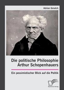 Paperback Die politische Philosophie Arthur Schopenhauers. Ein pessimistischer Blick auf die Politik [German] Book