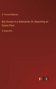 Hardcover Boy Scouts in a Submarine; Or, Searching an Ocean Floor: in large print Book