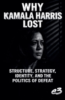Paperback Why Kamala Harris Lost: Structure, Strategy, Identity, and the Politics of Defeat Book