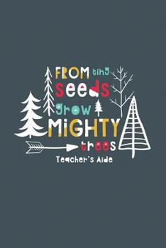 Paperback From Tiny Seeds Grow Mighty Trees Teacher's Aide: A Gift Notebook for Paraprofessionals Who Make a Difference in the Life of a Child Book