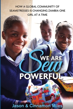 Paperback We Are Sew Powerful: How A Global Community Of Seamstresses Is Changing Zambia One Girl At A Time Book