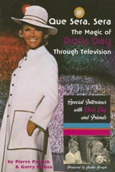 Paperback Que Sera, Sera: The Magic of Doris Day Through Television: Special Interviews with Doris Day and Friends Book