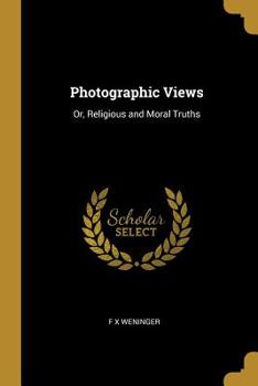 Paperback Photographic Views: Or, Religious and Moral Truths Book