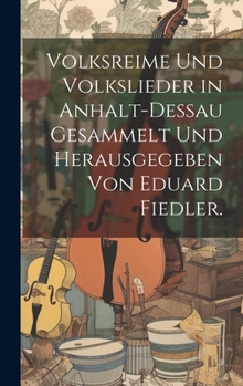Volksreime und Volkslieder in Anhalt-Deßau Gesammelt und herausgegeben von Eduard Fiedler. (German Edition)