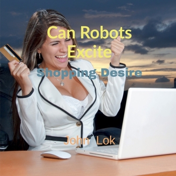 Paperback Can Robots Excite: Shopping Desire Book