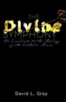 Paperback The Divine Symphony: An Exordium to the Theology of the Catholic Mass Book