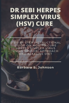 Paperback Dr Sebi Herpes Simplex Virus (Hsv) Cure: Step By Step Instructional Guide On How To Cure Herpes Simplex Virus Using Dr. Sebi Approach And Alkaline Die Book
