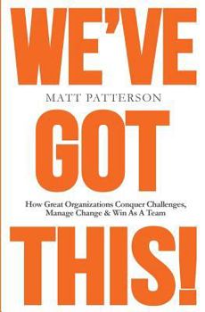 Paperback We've Got This!: How Great Organizations Conquer Challenges, Manage Change & Win As A Team Book