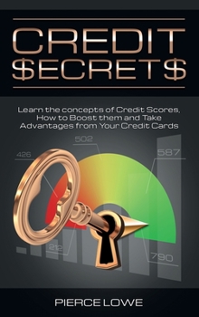 Hardcover Credit Secrets: Learn the concepts of Credit Scores, How to Boost them and Take Advantages from Your Credit Cards Book
