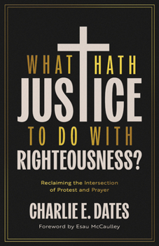 Paperback What Hath Justice to Do with Righteousness?: Reclaiming the Intersection of Protest and Prayer Book