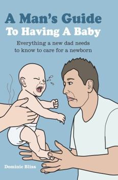 Hardcover A Man's Guide to Having a Baby: Everything a New Dad Needs to Know to Care for a Newborn Book