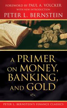 Paperback A Primer on Money, Banking, and Gold (Peter L. Bernstein's Finance Classics) Book