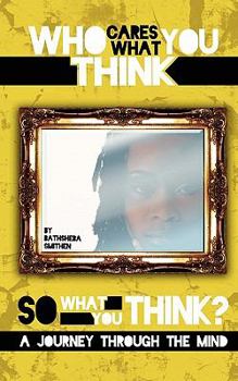 Paperback Who Cares What You Think...So What You Think? a Journey Through the Mind Book