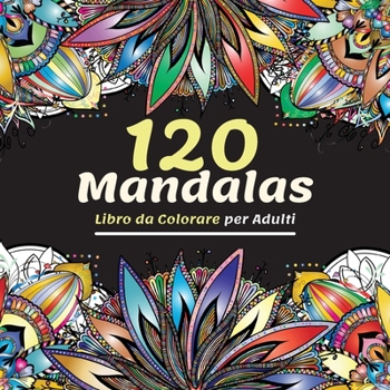 Paperback 120 Mandalas Libro da Colorare per Adulti: Bellissimo Libro da Colorare per Adulti Con Pi? di 120 Meravigliosi e Rilassanti Mandala per Alleviare lo S [Italian] Book