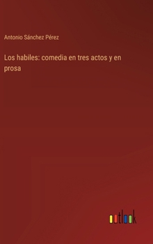 Los habiles: comedia en tres actos y en prosa