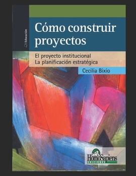 Paperback Cómo construir proyectos: El proyecto institucional y la planificación estratégica Los proyectos de aula. Qué. Cuándo. Cómo. [Spanish] Book