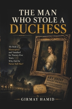 Paperback The Man Who Stole a Duchess: He Stole a Masterpiece and Vanished for Twenty-Five Years. Why Did He Never Sell Her? Book