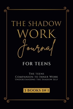 Paperback The Shadow Work Journal for Teens: The Teenagers Companion to Inner Work: Understanding the Shadow Self: Personal Growth Workbook for Young Adults Book