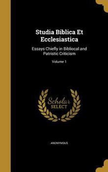 Hardcover Studia Biblica Et Ecclesiastica: Essays Chiefly in Bibliocal and Patristic Criticism; Volume 1 Book