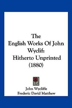 Paperback The English Works Of John Wyclif: Hitherto Unprinted (1880) Book