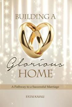 Paperback Building a Glorious Home: A Pathway to a Successful Marriage Book