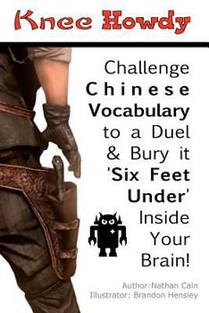 Paperback Knee Howdy: Challenge Chinese Vocabulary to a Duel and Bury It 'Six Feet Under' Inside Your Brain. Book