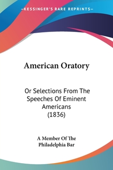 Paperback American Oratory: Or Selections From The Speeches Of Eminent Americans (1836) Book